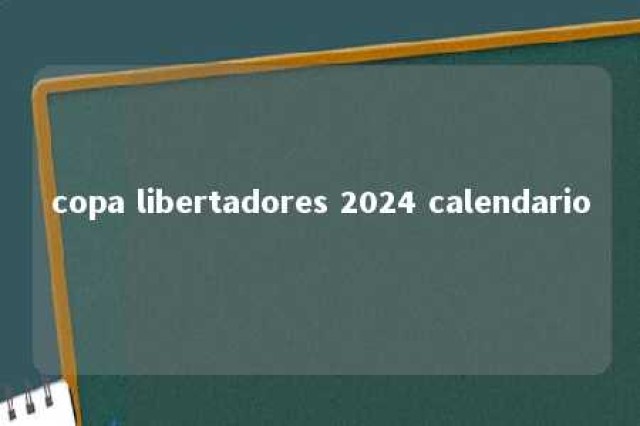 copa libertadores 2024 calendario 