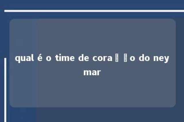 qual é o time de coração do neymar 