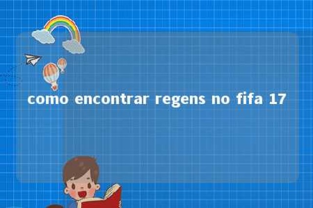 como encontrar regens no fifa 17 