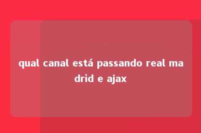 qual canal está passando real madrid e ajax 