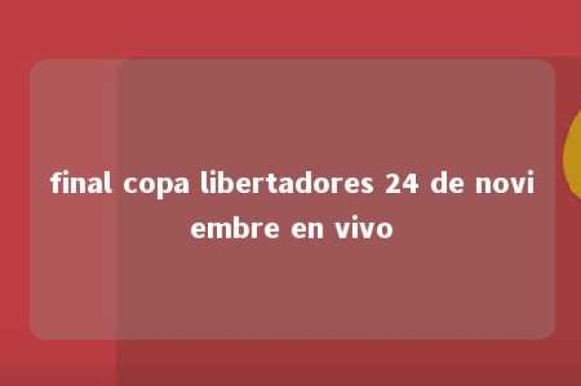 final copa libertadores 24 de noviembre en vivo 