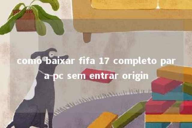 como baixar fifa 17 completo para pc sem entrar origin 