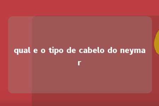 qual e o tipo de cabelo do neymar 