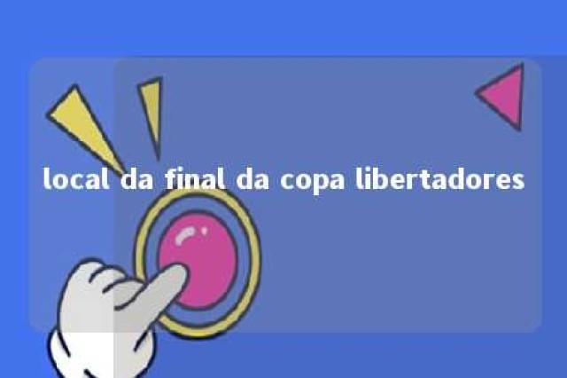 local da final da copa libertadores 