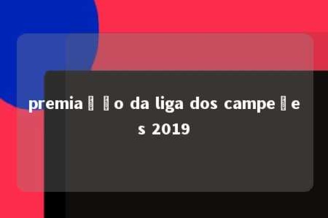 premiação da liga dos campeões 2019 