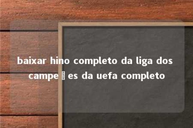 baixar hino completo da liga dos campeões da uefa completo 