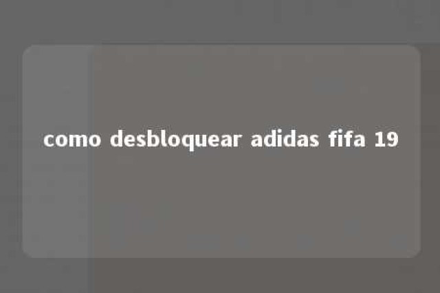 como desbloquear adidas fifa 19 