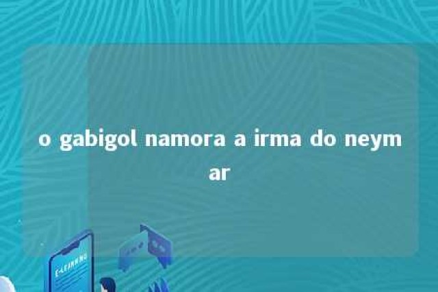 o gabigol namora a irma do neymar 