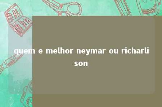 quem e melhor neymar ou richarlison 