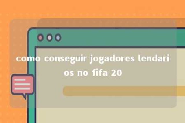 como conseguir jogadores lendarios no fifa 20 