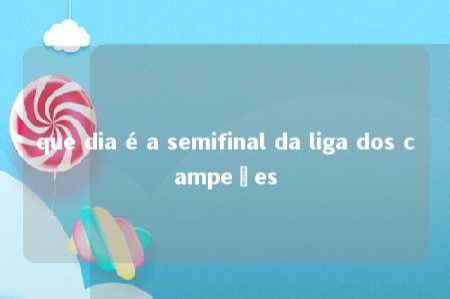 que dia é a semifinal da liga dos campeões 