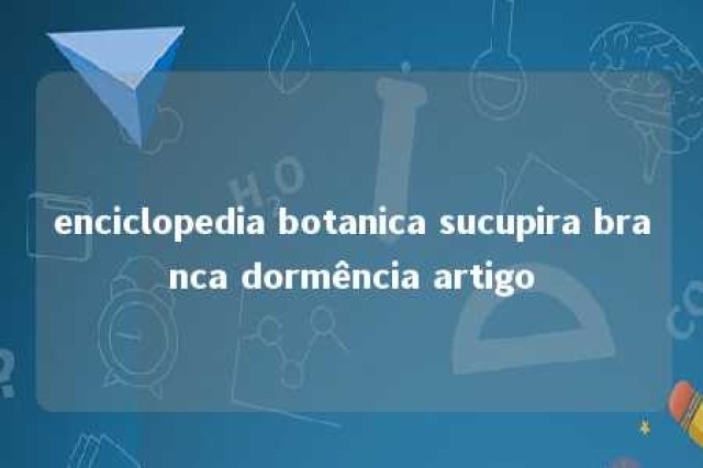 enciclopedia botanica sucupira branca dormência artigo 