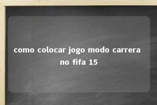 como colocar jogo modo carrera no fifa 15 