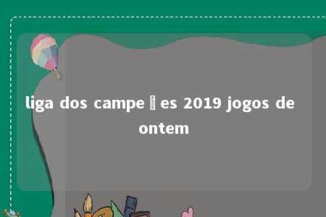 liga dos campeões 2019 jogos de ontem 