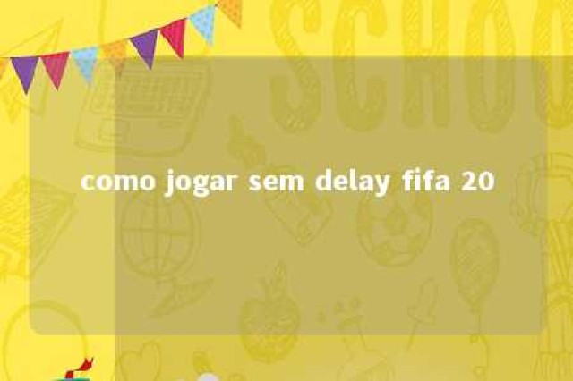 como jogar sem delay fifa 20 