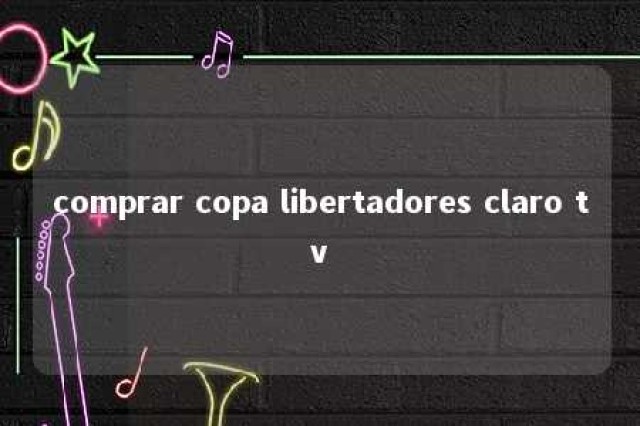 comprar copa libertadores claro tv 